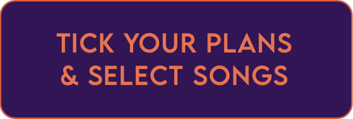 TICK YOUR PLANS
& SELECT SONGS
